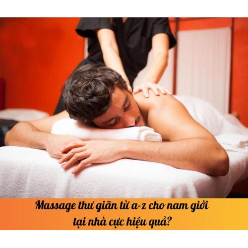 Massage thư giãn từ a-z cho nam giới tại nhà cực hiệu quả?