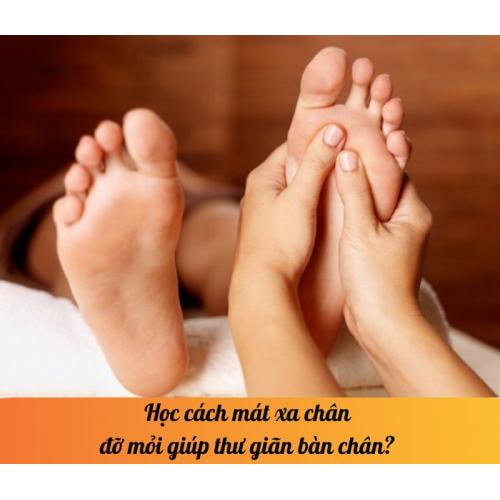 Học cách mát xa chân đỡ mỏi giúp thư giãn bàn chân? 